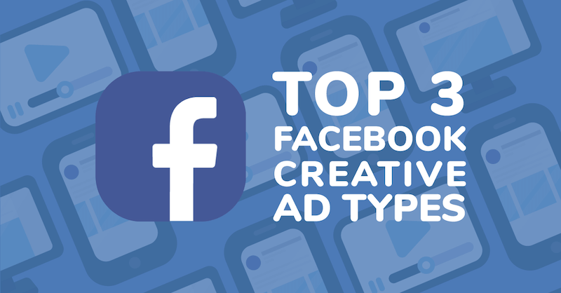 Top 3 Facebook Creative Ad Types