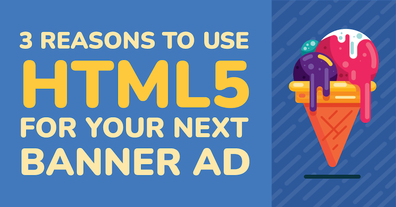 3 reasons to use HTML5 for your next banner ad