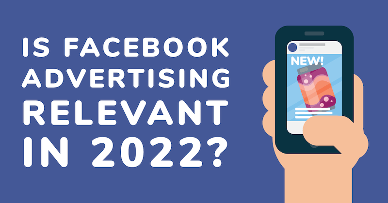 is facebook advertising relevant in 2022 featured image