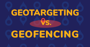 Geotargeting vs. Geofencing