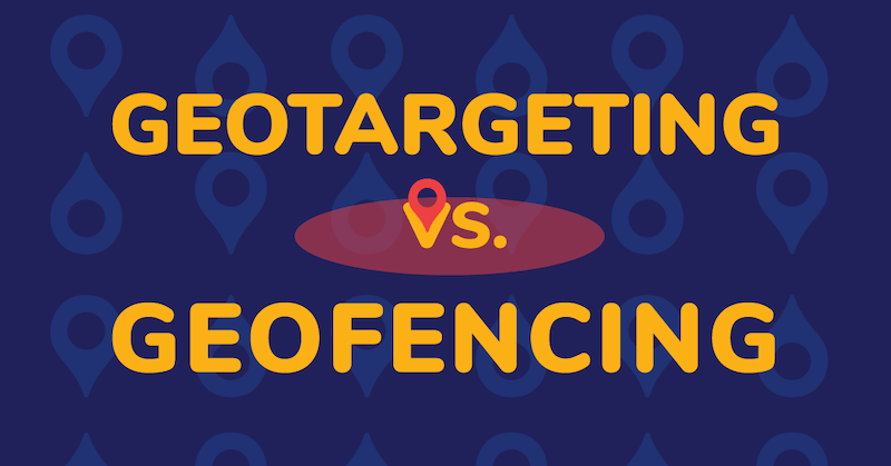 Geotargeting vs. Geofencing