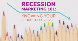 Recession marketing 101: knowing your product or service