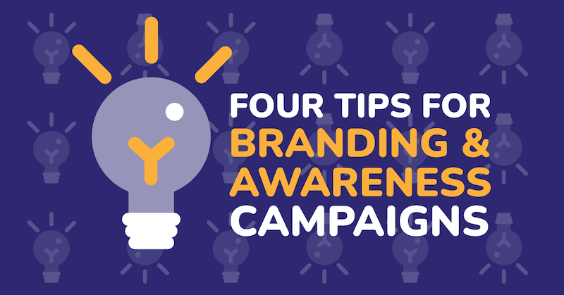 Four tips for branding and awareness campaigns