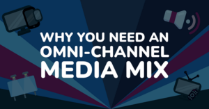 Why you need an omni-channel media mix