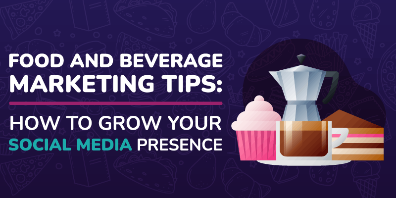 Food and Beverage marketing tips: How to grow your social media presence